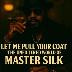 Let Me Pull Your Coat: The Unfiltered World Of Master Silk