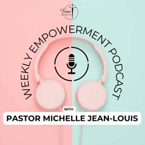 Weekly Empowerment Podcast with Pastor Michelle Jean-Louis