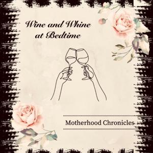 Wine and Whine at Bedtime: Motherhood Chronicles