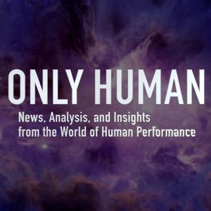 Only Human – News, Analysis, and Insights from the World of Human Performance by Dr. Tony Kern