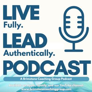 Live Fully. Lead Authentically. A Brimstone Coaching Podcast