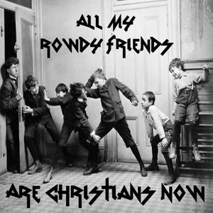 All My Rowdy Friends Are Christians Now