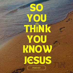 So You Think You Know Jesus