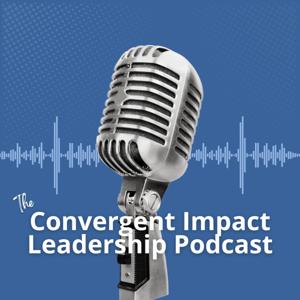 The Convergent Impact Leadership Podcast