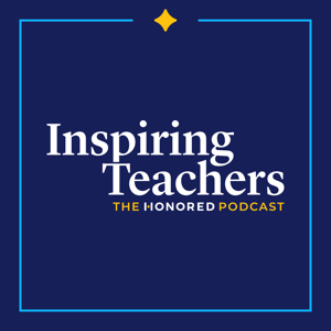 Inspiring Teachers: The Honored Podcast