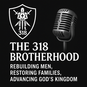 The 318 Brotherhood: Rebuilding Men, Restoring Families, Advancing God’s Kingdom