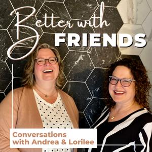 Better With Friends - Conversations with Andrea and Lorilee
