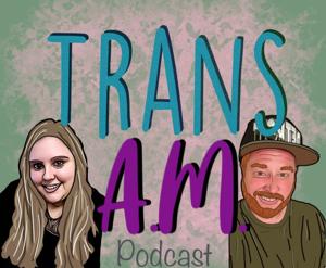 Trans A.M. Podcast