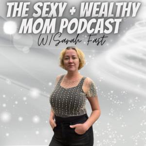 The Sexy + Wealthy Mom Podcast