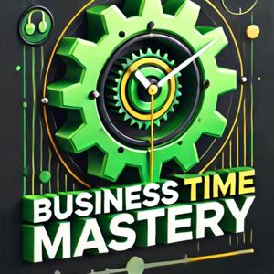 The Business Time Mastery Podcast