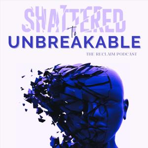 Shattered to Unbreakable: The Reclaim Podcast