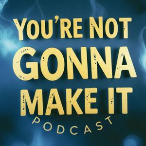 You’re Not Gonna Make It