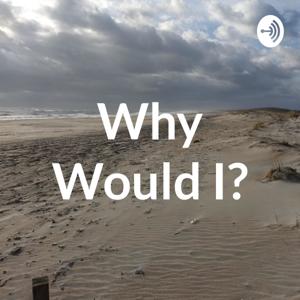 Why Would I?