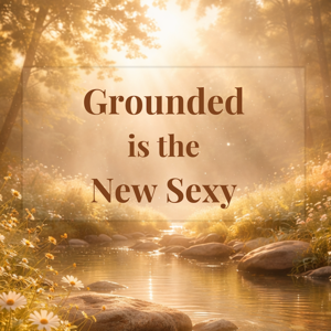 Grounded is the New Sexy