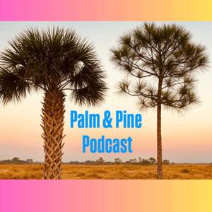 Palm and Pine Podcast
