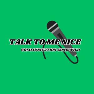 Talk To Me Nice: Communication Gone Wild