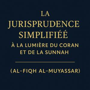 La Jurisprudence Simplifiée à la lumière du Coran et de la Sunnah (Al-Fiqh Al-Muyassar)