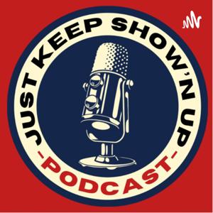 Just Keep Show’n Up Podcast