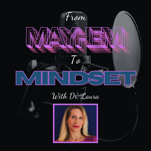 From Mayhem To Mindset With Dr. Laura