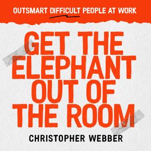 Get the Elephant Out of the Room: Outsmart Difficult People at Work