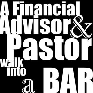 A Financial Advisor and Pastor Walk Into a Bar