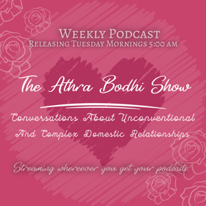 The Athra Bodhi Show: Conversations About Unconventional & Complex Domestic Relationships