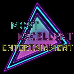 Most Excellent Entertainment Podcast