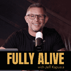 Fully Alive with Jeff Kapusta