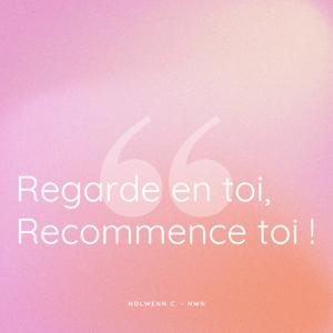 Regarde en toi, Recommence toi !