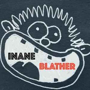 Inane Blather by Inane Blather