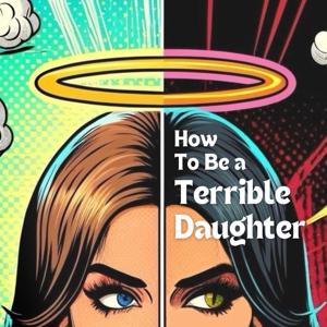 How To Be a Terrible Daughter