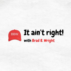 It Ain't Right with Brad B. Wright