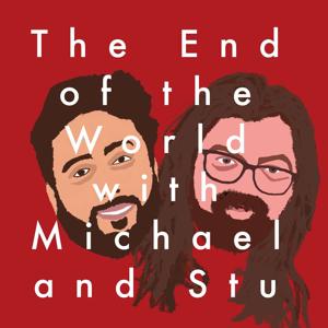 The End of the World with Michael and Stu