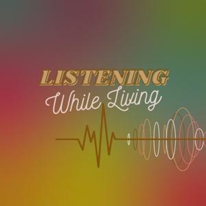 Listening While Living