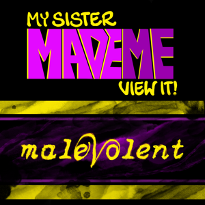 My Sister Made Me View It: Malevolent