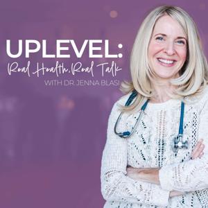 UPLEVEL: Real Health, Real Talk with Dr. Jenna Blasi