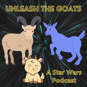 Unleash The Goats: A Star Wars Podcast