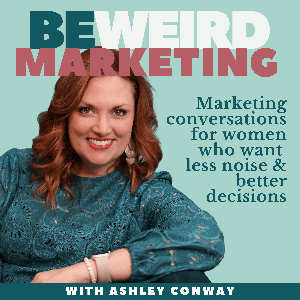 BeWeird Marketing | Marketing Conversations for Successful Women Who Want Less Noise and Better Decisions