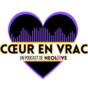 "Coeur en Vrac" : Un podcast Neolove