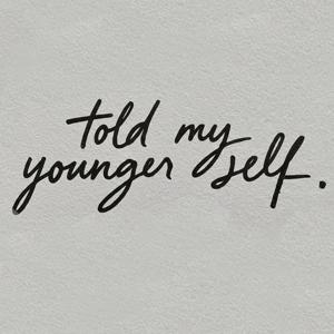 Told My Younger Self