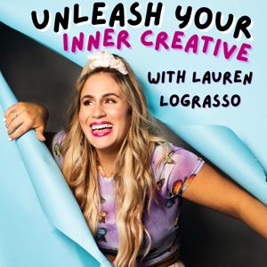 Unleash Your Inner Creative with Lauren LoGrasso ( A Creativity Podcast)