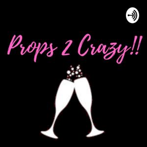 Props 2 Crazy!!