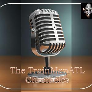 The TrainManATL Chronicles Podcast