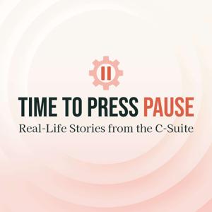 Time To Press Pause - Real-Life Stories from the C-Suite