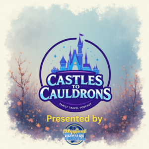 Castles to Cauldrons: A Disney and Universal Family Travel Podcast