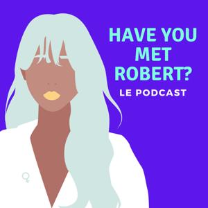 Have You Met Robert? Le Podcast