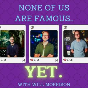 None of Us Are Famous...Yet