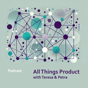 All Things Product with Teresa and Petra by Petra Wille & Teresa Torres