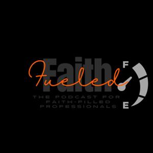 Faith Fueled: The Podcast for Faith Filled Professionals and those striving to be.