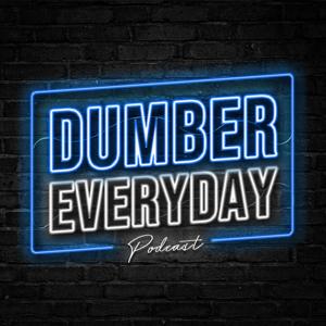 dumber everyday podcast